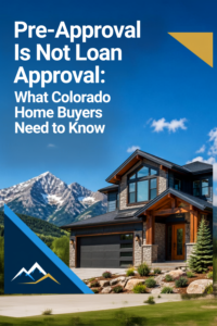 Pre-Approval Is Not Loan Approval: What Colorado Home Buyers Need to Know